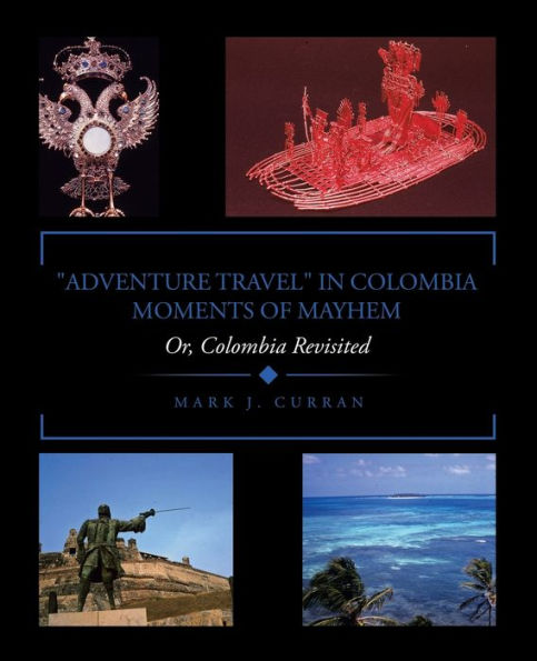 Adventure Travel In Colombia - Moments Of Mayhem: Or, Colombia Revisited