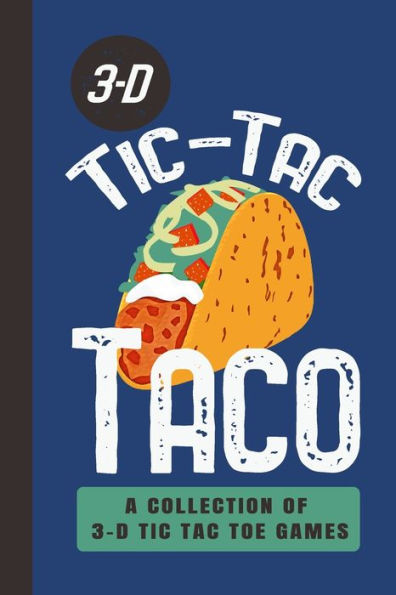 3-D Tic-Tac Taco A Collection Of 3-D Tic Tac Toe Games: A Funny Taco Travel Game Book For Those Who Love An Ambitious Game Of Tic Tac Toe | 2-4 Players | Ages 8-Adult