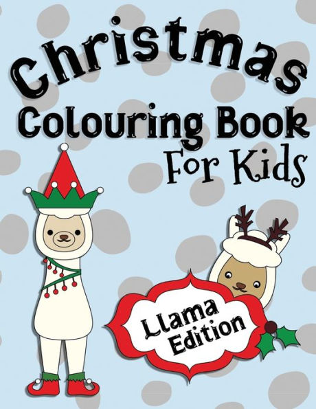 Christmas Colouring Book For Kids Llama Edition: Perfect For Kids Ages 2-6: A Great Gift Idea for Kids Christmas Season Colouring Pages for Llama and Alpaca Loving Kids