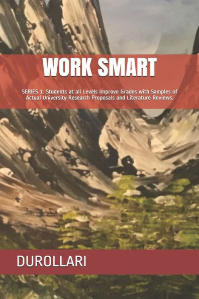 Work Smart: Series 1. Students At All Levels Improve Grades With Samples Of Actual University Research Proposals And Literature Reviews.