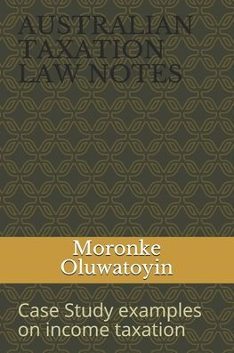 AUSTRALIAN TAXATION lAW NOTES: Case Study examples on income taxation