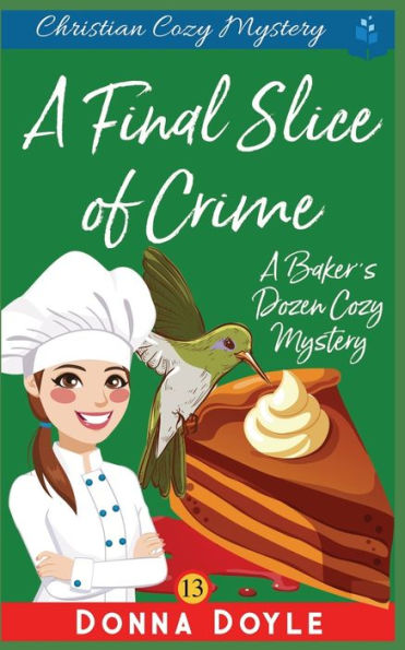 A Final Slice Of Crime: Christian Cozy Mystery (A Baker's Dozen Cozy Mystery)