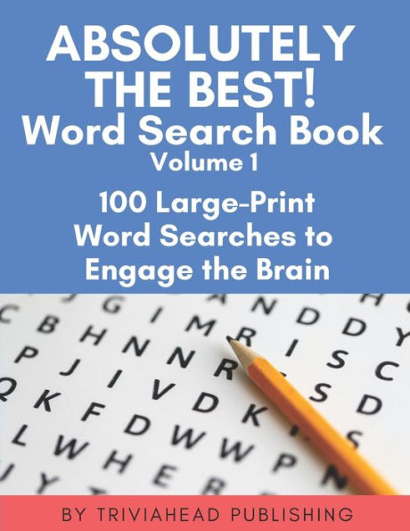 ABSOLUTELY THE BEST! Word Search Book, Volume 1: 100 Large-Print Word Searches to Engage the Brain (The Original "ABSOLUTELY THE BEST! Word Search Books" by TriviaHead Publishing)