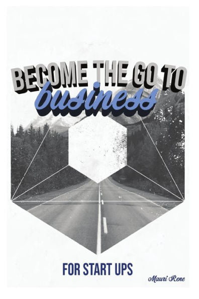 Become the Go To Business: For Start Ups