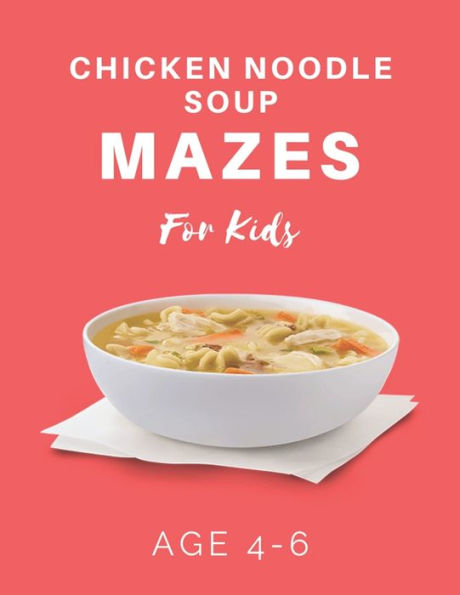 Chicken Noodle Soup Mazes For Kids Age 4-6: 40 Brain-bending Challenges, An Amazing Maze Activity Book for Kids, Best Maze Activity Book for Kids