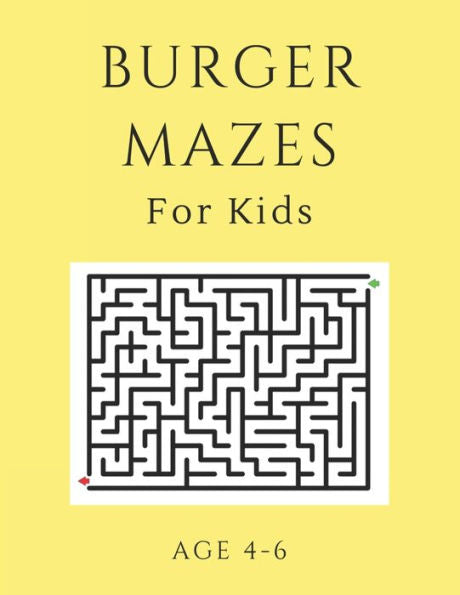 Burger Mazes For Kids Age 4-6: 40 Brain-bending Challenges, An Amazing Maze Activity Book for Kids, Best Maze Activity Book for Kids, Great for Developing Problem Solving Skills