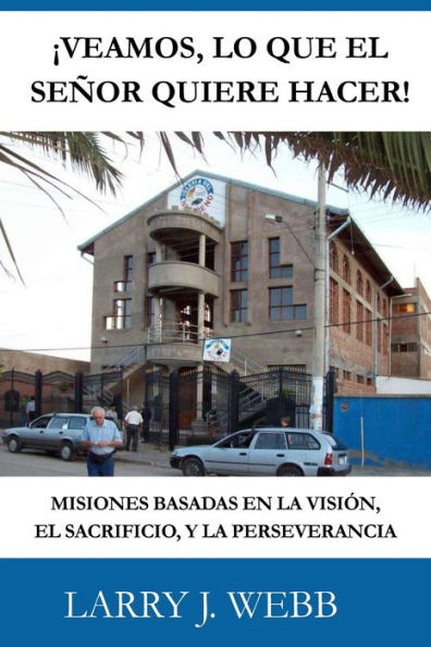 ¡Veamos, lo que El Señor quiere hacer!: Misiones Basadas en La Visión, El Sacrificio, y La Perseverancia (Spanish Edition)