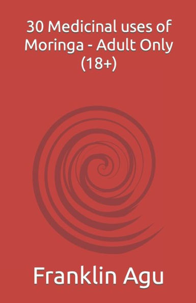 30 Medicinal Uses Of Moringa - Adult Only (18+): Learn How To Manage High Blood Pressure.