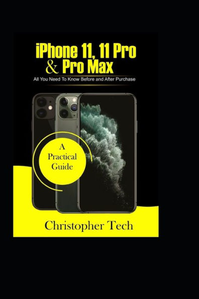 Iphone 11, 11 Pro And Pro Max: All You Need To Know From Start To Finish Before And After Purchase