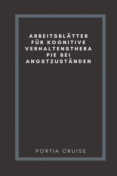 ARBEITSBLÄTTER FÜR KOGNITIVE VERHALTENSTHERAPIE BEI ANGSTZUSTÄNDEN: CBT-Arbeitsbuch, um mit Stress, Angst, Wut, Stimmung kontrollieren, neue ... & Emotionen regulieren (German Edition)
