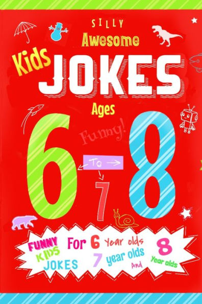 Kids Jokes Ages 6-8: Funny Kids Jokes For 6 Year Olds, 7 Year Olds And 8 Year Olds. (Kids Joke Books)