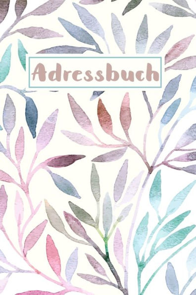 Adressbuch: Kontaktbuch zum Eintragen, für alle Adressen, Telefonnnummern, Mailadressen mit Geburtstagskalender | Aquarellstrauch Design (German Edition)