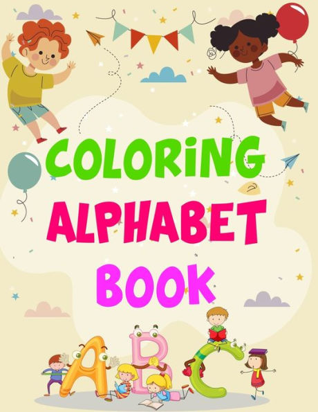 Coloring Alphabet Book: Coloring Alphabet Book, Alphabet Coloring Book. Total Pages 180 - Coloring pages 100 - Size 8.5" x 11" In Cover.
