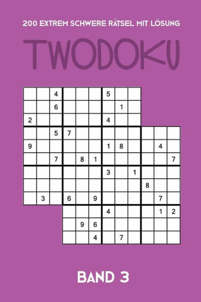 200 Extrem Schwere Rätsel Mit Lösung Twodoku Band 3: Zwei überlappende Sudoku, Rätsel Heft,2 Rätsel pro Seite (German Edition)