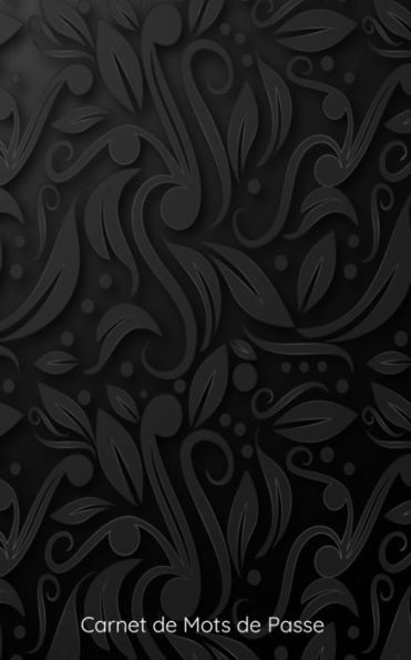 Carnet de Mots de passe: conçu pour rassembler toutes vos informations sur internet | motif fleurs noires | 142 pages prédéfinies et classées par ordre alphabétique. (French Edition)