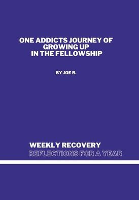 Weekly Recovery Reflections For A Year: One Addicts Journey Of Growing Up In The Fellowship