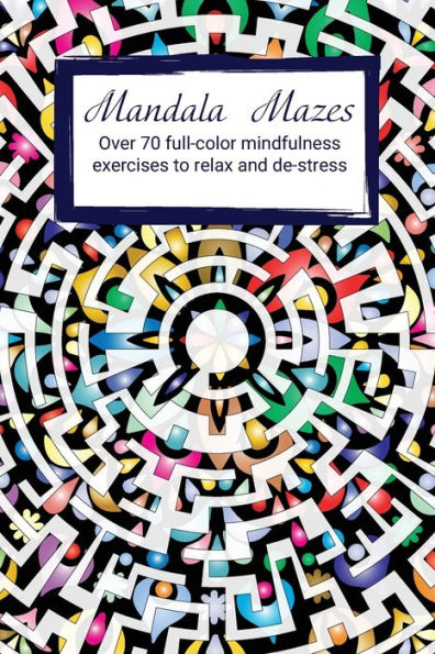 Mandala Mazes: Mindfulness Exercises To Relax And De-Stress.