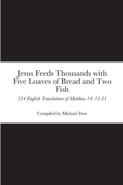 Jesus Feeds Thousands with Five Loaves of Bread and Two Fish : 124 English Translations of Matthew 14: 15-21