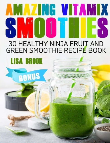 AMAZING VITAMIX SMOOTHIES: 30 Healthy Ninja Fruit and Green Smoothie Recipe Book