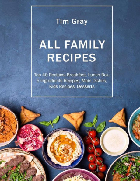 ALL FAMILY Recipes: Top 40 Recipes Breakfast, Lunch-Box, 5 ingredients Recipes,