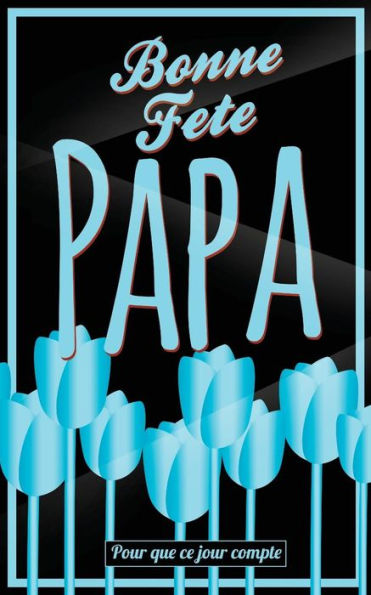 Bonne Fete Papa: Bleu (fleurs) - Carte (fete des peres) mini livre d'or "Pour que ce jour compte" (12,7x20cm) (French Edition)