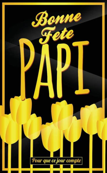 Bonne Fete Papi: Jaune (fleurs) - Carte (fete des grands-peres) mini livre d'or "Pour que ce jour compte" (12,7x20cm) (French Edition)