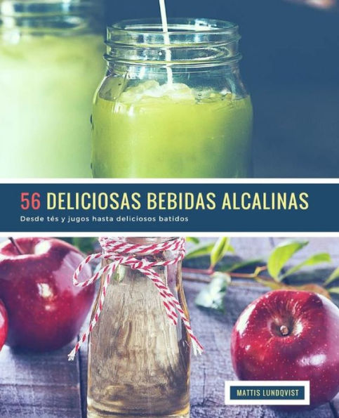 56 Deliciosas Bebidas Alcalinas: Desde tés y jugos hasta deliciosos batidos (Spanish Edition)