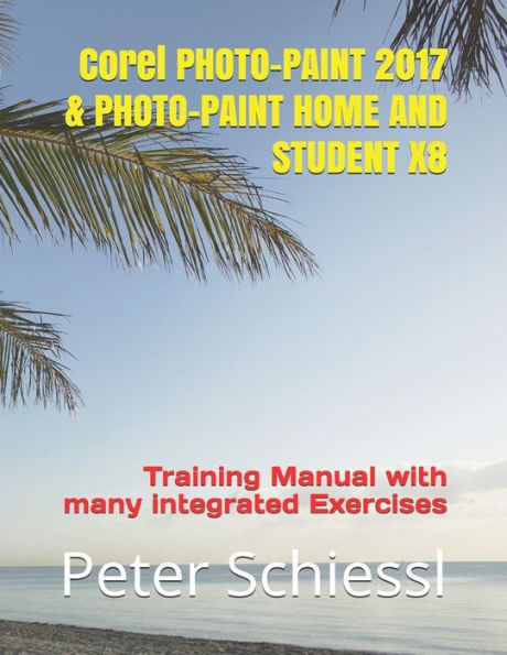 Corel PHOTO-PAINT 2017 & PHOTO-PAINT HOME AND STUDENT X8: Manual de formación con muchos ejercicios integrados
