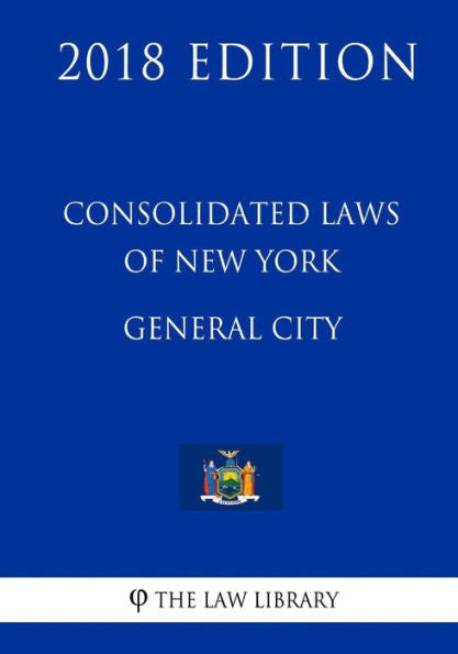 Consolidated Laws of New York - General City (2018 Edition)