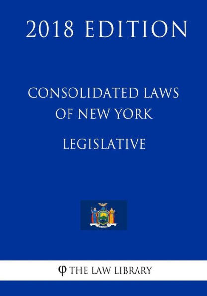 Consolidated Laws of New York - Legislative (2018 Edition)