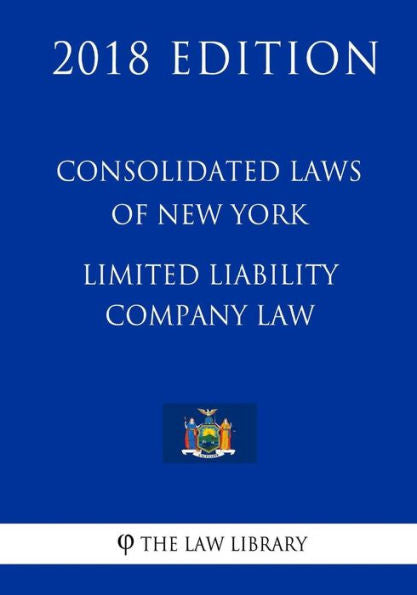 Consolidated Laws of New York - Limited Liability Company Law (2018 Edition)