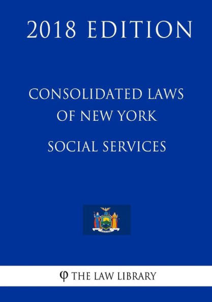 Consolidated Laws of New York - Social Services (2018 Edition)