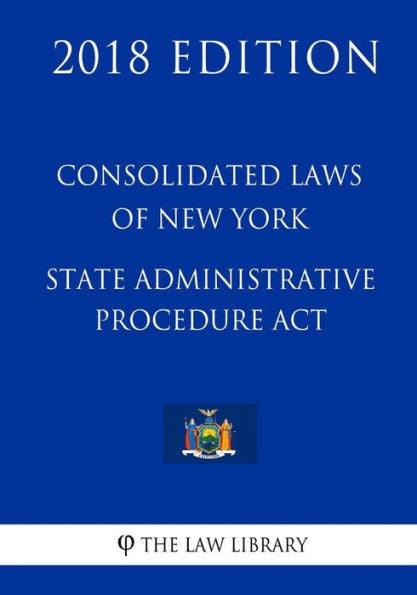 Leyes Consolidadas de Nueva York - Ley de Procedimiento Administrativo del Estado (Edición 2018)