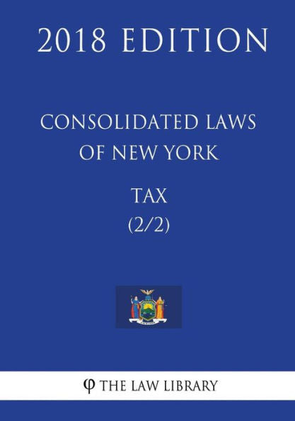 Consolidated Laws of New York - Tax (2/2) (2018 Edition)