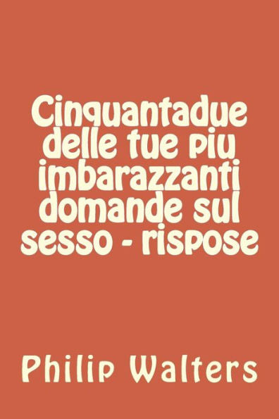 Cinquantadue delle tue piu imbarazzanti domande sul sesso - rispose (Italian Edition)