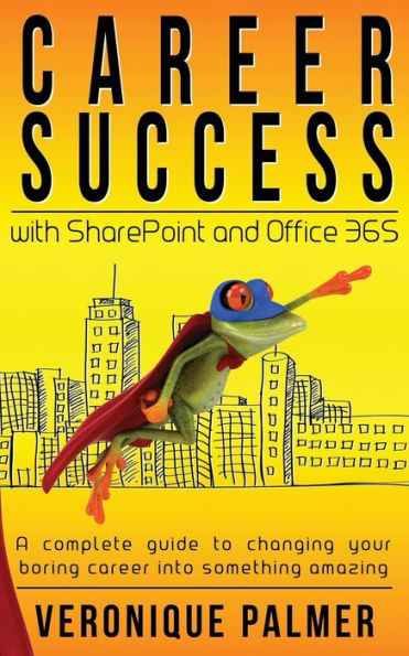 Éxito profesional con SharePoint y Office 365: una solución completa para convertir su aburrida carrera en algo sorprendente