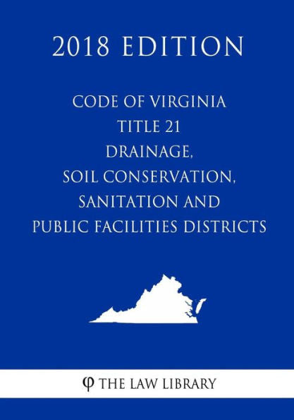 Code of Virginia - Title 21 - Drainage, Soil Conservation, Sanitation and Public Facilities Districts (2018 Edition)