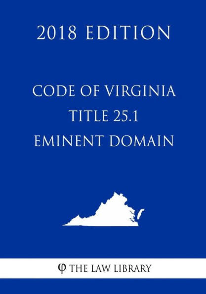 Code of Virginia - Title 25.1 - Eminent Domain (2018 Edition)