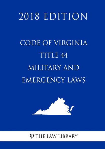 Code of Virginia - Title 44 - Military and Emergency Laws (2018 Edition)