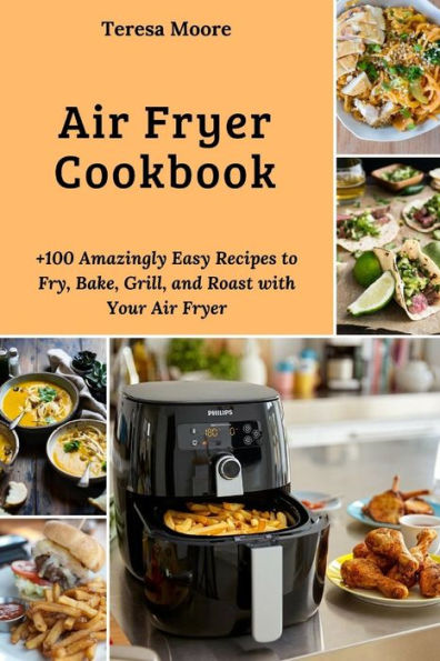 Air Fryer Cookbook: +100 Amazingly Easy Recipes to Fry, Bake, Grill, and Roast with Your Air Fryer (Natural Food)