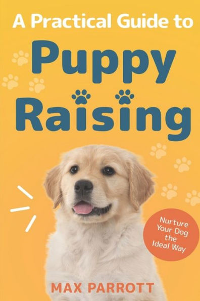 A Practical Guide to Puppy Raising: Nurture Your Dog the Ideal Way (Puppy Raising Books)