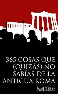 365 cosas que (quizás) no sabías de la Antigua Roma (Spanish Edition)