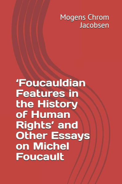 ‘Foucauldian Features in the History of Human Rights’ and Other Essays on Michel Foucault