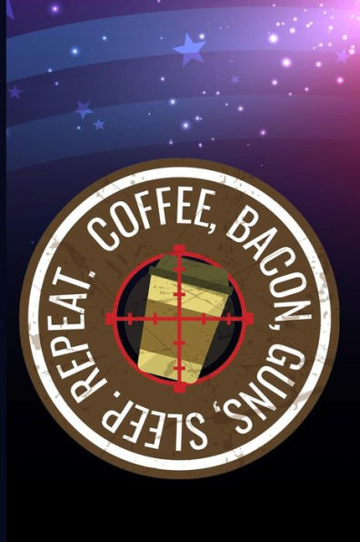Coffee, bacon, guns, sleep, repeat