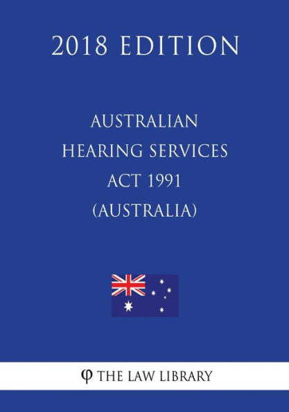 Australian Hearing Services Act 1991 (Australia) (2018 Edition)