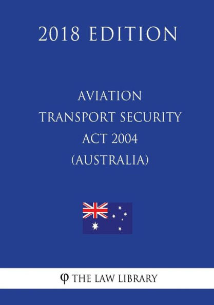 Aviation Transport Security Act 2004 (Australia) (2018 Edition)