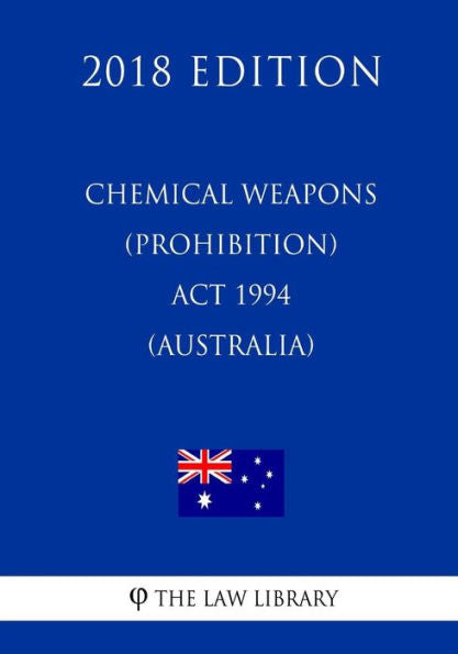 Chemical Weapons (Prohibition) Act 1994 (Australia) (2018 Edition)