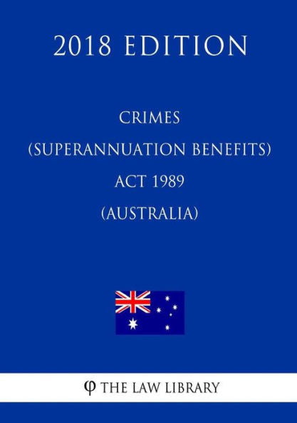 Crimes (Superannuation Benefits) Act 1989 (Australia) (2018 Edition)