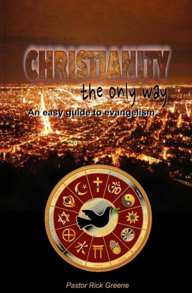 Christianity The Only Way: An easy guide to evangelism