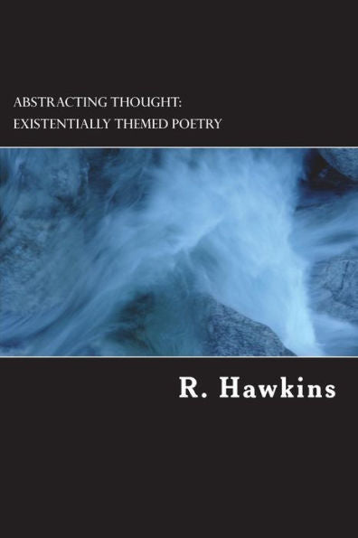 Abstracting Thought: Existentially Themed Poetry: Existentially Themed Poetry